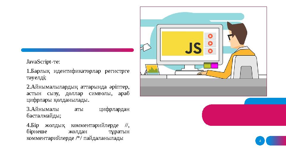 JavaScript- те : 1 .Барлық идентификаторлар регистрге тәуелді; 2.Айнымалылардың аттарында әріптер, астын сызу, доллар с