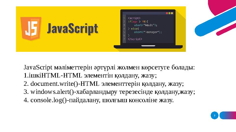 9JavaScript мәліметтерін әртүрлі жолмен көрсетуге болады: 1.ішкі HTML-HTML элементін қолдану, жазу; 2. document.write()-HTML