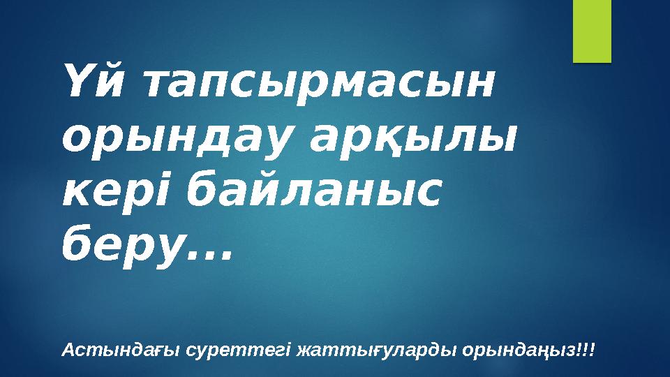 Үй тапсырмасын орындау арқылы кері байланыс беру... Астындағы суреттегі жаттығуларды орындаңыз!!!