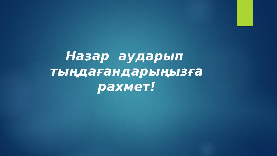 Назар аударып тыңдағандарыңызға рахмет!
