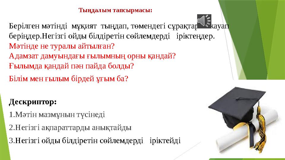 Тыңдалым тапсырмасы: Берілген мәтінді мұқият тыңдап, төмендегі сұрақтарға жауап беріңдер.Негізгі ойды білдіретін сөйлемдерд