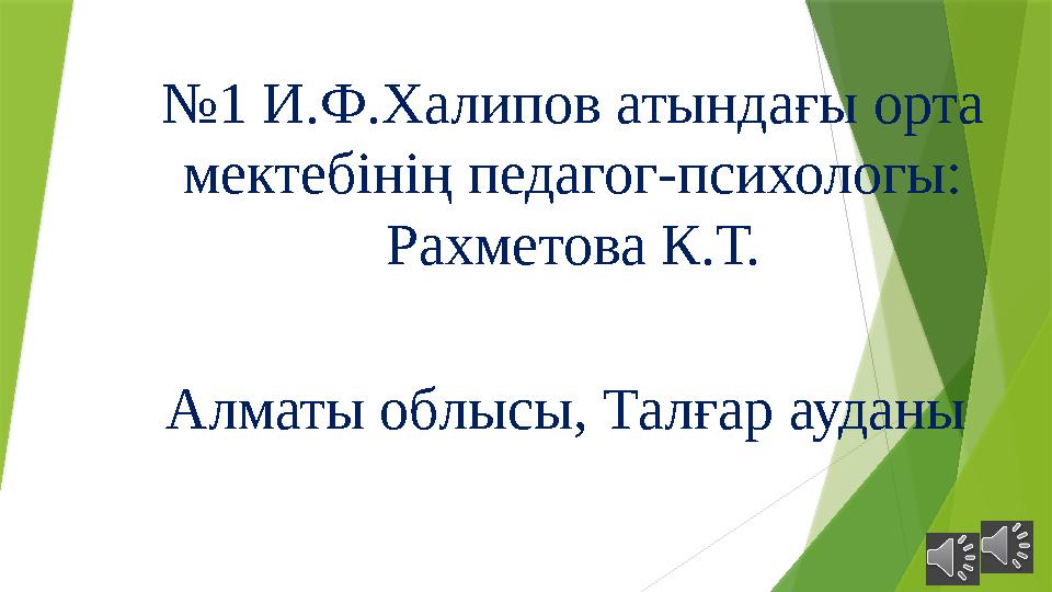 № 1 И.Ф.Халипов атындағы орта мектебінің педагог-психологы: Рахметова К.Т. Алматы облысы, Талғар ауданы