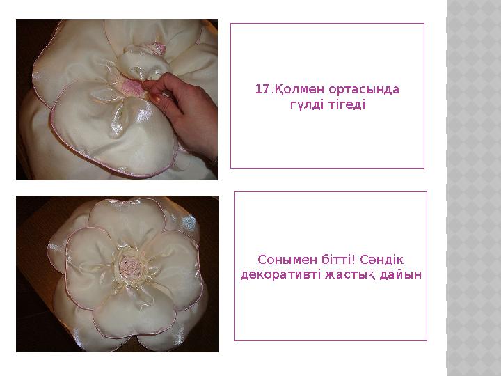 17.Қолмен ортасында гүлді тігеді Сонымен бітті! Сәндік декоративті жастық дайын
