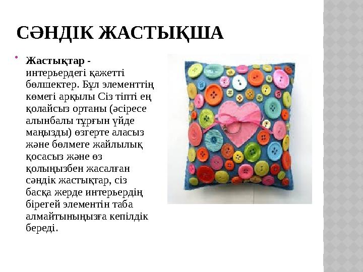 СӘНДІК ЖАСТЫҚША  Жастықтар - интерьердегі қажетті бөлшектер. Бұл элементтің көмегі арқылы Сіз тіпті ең қолайсыз ортаны (әс