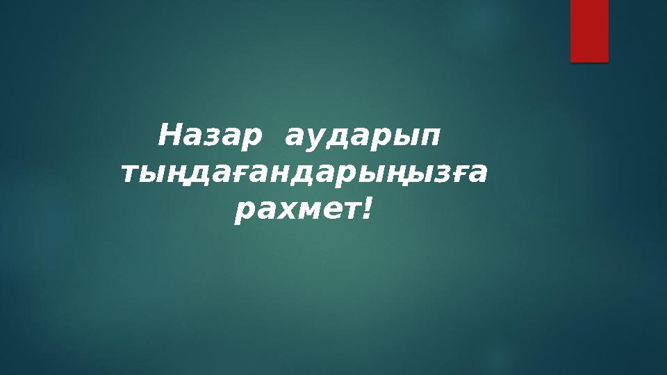 Назар аударып тыңдағандарыңызға рахмет!