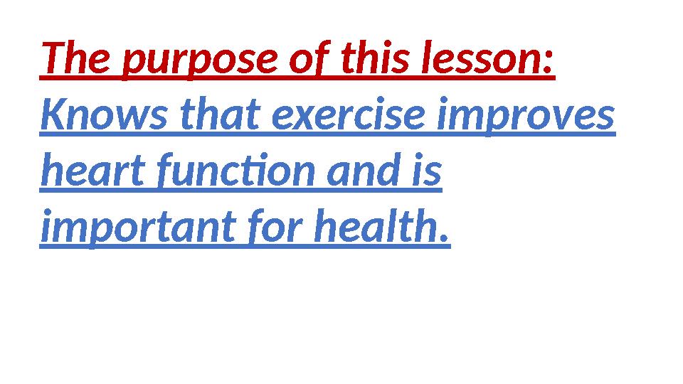 The purpose of this lesson: Knows that exercise improves heart function and is important for health.