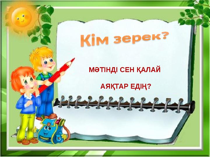 МӘТІНДІ СЕН ҚАЛАЙ АЯҚТАР ЕДІҢ?