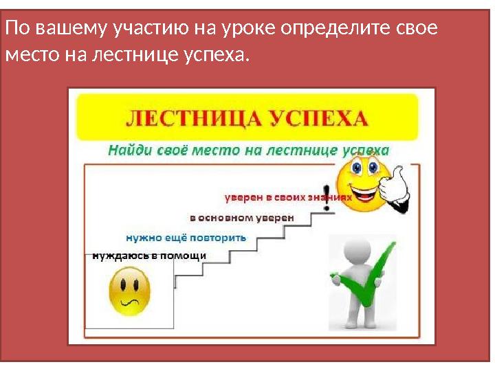 По вашему участию на уроке определите свое место на лестнице успеха.