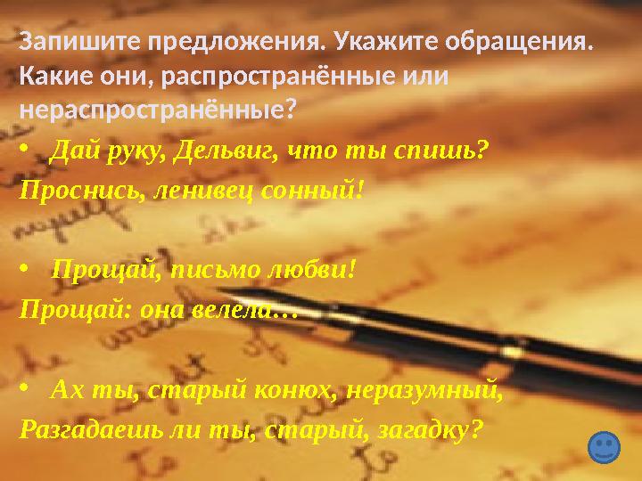 Запишите предложения. Укажите обращения. Какие они, распространённые или нераспространённые? • Дай руку, Дельвиг, что ты спишь
