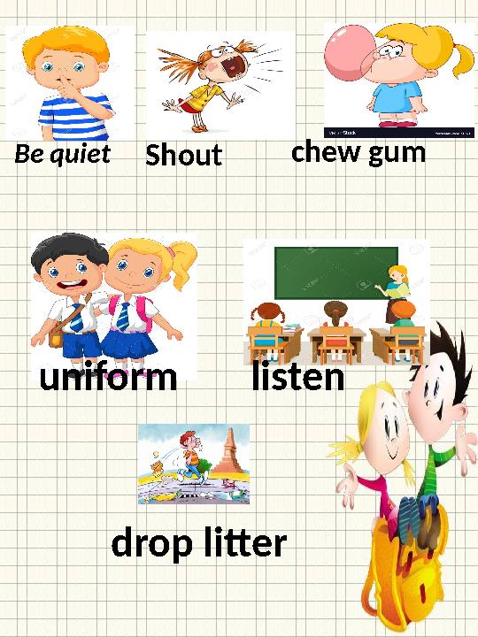 Be quiet Shout chew gum uniform listen drop litter