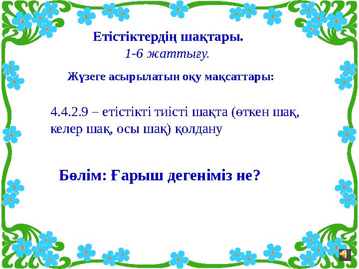 Етістіктердің шақтары. 1-6 жаттығу. Жүзеге асырылатын оқу мақсаттары: 4.4.2.9 – етістікті тиісті шақта (өткен шақ, келер шақ,
