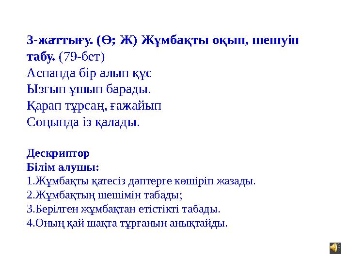 3-жаттығу. (Ө; Ж) Жұмбақты оқып, шешуін табу. (79-бет) Аспанда бір алып құс Ызғып ұшып барады. Қарап тұрсаң, ғажайы