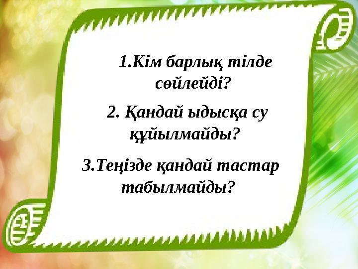 3.Теңізде қандай тастар табылмайды? 1.Кім барлық тілде сөйлейді? 2. Қандай ыдысқа су құйылмайды?