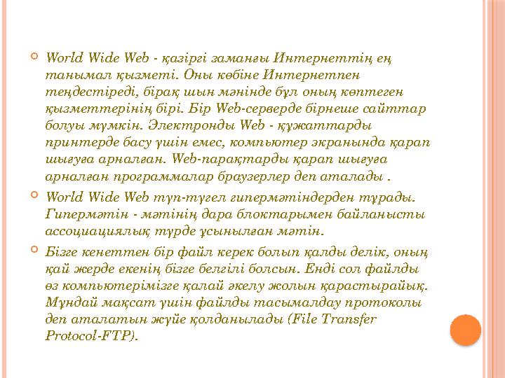  World Wide Web - қазіргі заманғы Интернеттің ең танымал қызметі. Оны көбіне Интернетпен теңдестіреді, бірақ шын мәнінде бұл