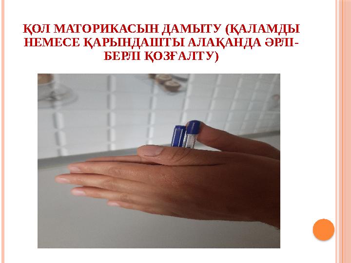 ҚОЛ МАТОРИКАСЫН ДАМЫТУ (ҚАЛАМДЫ НЕМЕСЕ ҚАРЫНДАШТЫ АЛАҚАНДА ӘРЛІ- БЕРЛІ ҚОЗҒАЛТУ)