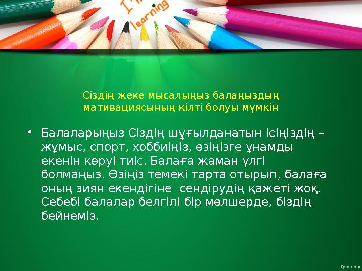 Сіздің жеке мысалыңыз балаңыздың мативациясының кілті болуы мүмкін • Балаларыңыз Сіздің шұғылданатын ісіңіздің – жұмыс, спорт