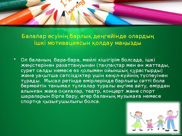 Балалар өсуінің барлық деңгейінде олардың ішкі мотивациясын қолдау маңызды • Ол баланың бара - бара, мейлі кішігірім болсада,