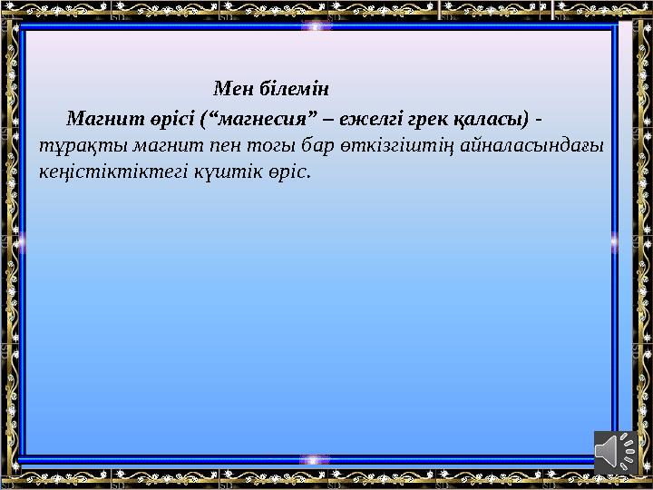 Мен білемін Магнит өрісі ( “ магнесия ” – ежелгі грек қаласы) - тұрақты магнит пен