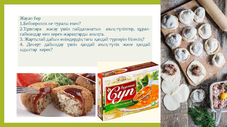 Жауап бер 1.Бейнеролик не туралы екен? 2.Тұшпара жасау үшін пайдаланатын азық-түліктер, құрал- саймандар мен керек-жара