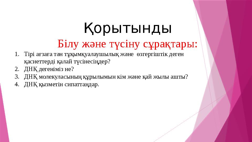Қорытынды Білу және түсіну сұрақтары: 1. Тірі ағзаға тән тұқымқуалаушылық және өзгергіштік деген қасиеттерді қалай т