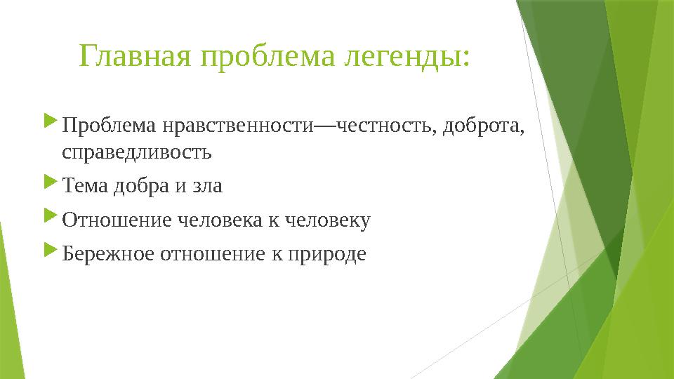 Главная проблема легенды:  Проблема нравственности—честность, доброта, справедливость  Тема добра и зла  Отношение человека