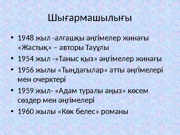 Шы ғармашылығы • 1948 жыл -алғашқы әңгімелер жинағы «Жастық» – авторы Тауұлы • 1954 жыл -«Таныс қыз» әңгімелер жинағы • 1956 жы