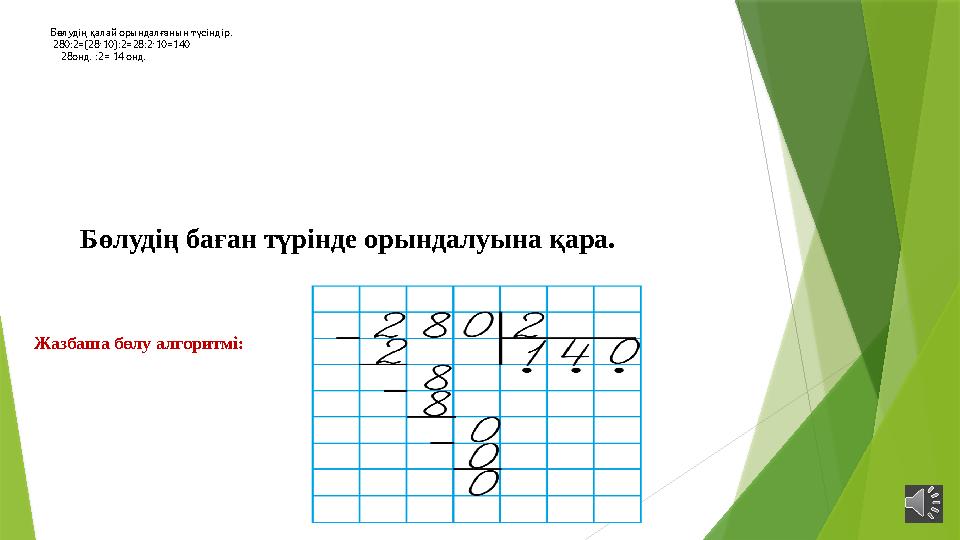 Бөлудің қалай орындалғанын түсіндір. 280:2=(28 10):2=28:2 10=140⋅ ⋅ 28онд. :2= 14 онд. Бөлудің баған түрінде орын