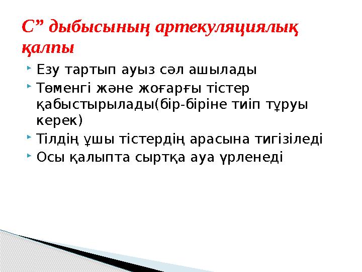  Езу тартып ауыз сәл ашылады  Төменгі және жоғарғы тістер қабыстырылады (б ір-біріне тиіп тұруы керек )  Тілдің ұшы тістерд