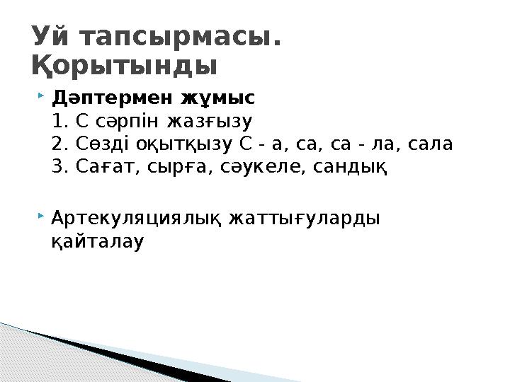  Д әптермен жұмыс 1. С сәрпін жазғызу 2. Сөзді оқытқызу С - а, са, са - ла, сала 3. Сағат, сырға, сәукеле, сандық  Артекуля