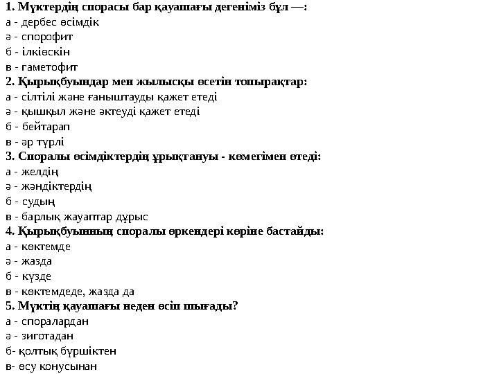 1. Мүктердің спорасы бар қауашағы дегеніміз бұл —: а - дербес өсімдік ә - спорофит б - ілкіөскін в - гаметофит 2. Қырықбуындар м