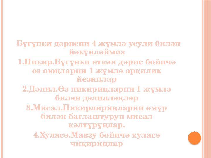 Бүгүнки дәрисни 4 жүмлә усули билән йәкүнләймиз 1.Пикир.Бүгүнки өткән дәрис бойичә өз оюңларни 1 жүмлә арқилиқ йезиңлар 2.