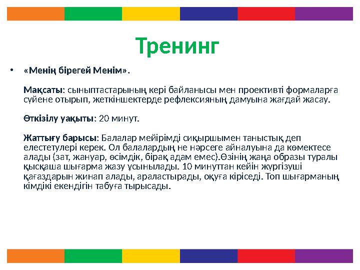 Тренинг • «Менің бірегей Менім». Мақсаты : сыныптастарының кері байланысы мен проективті формаларға сүйене отырып, жеткіншек