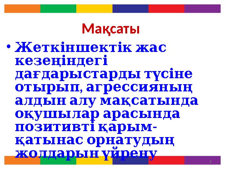 Мақсаты • Жеткіншектік жас кезеңіндегі дағдарыстарды түсіне , отырып агрессияның алдын алу мақсатында о