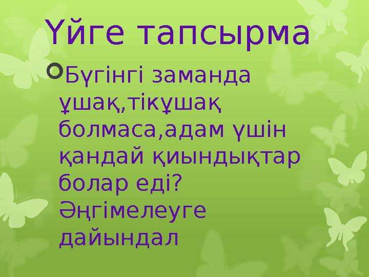 Үйге тапсырма  Бүгінгі заманда ұшақ,тікұшақ болмаса,адам үшін қандай қиындықтар болар еді? Әңгімелеуге дайындал