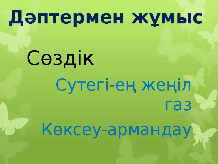 Дәптермен жұмыс Сөздік Сутегі-ең жеңіл газ Көксеу-армандау