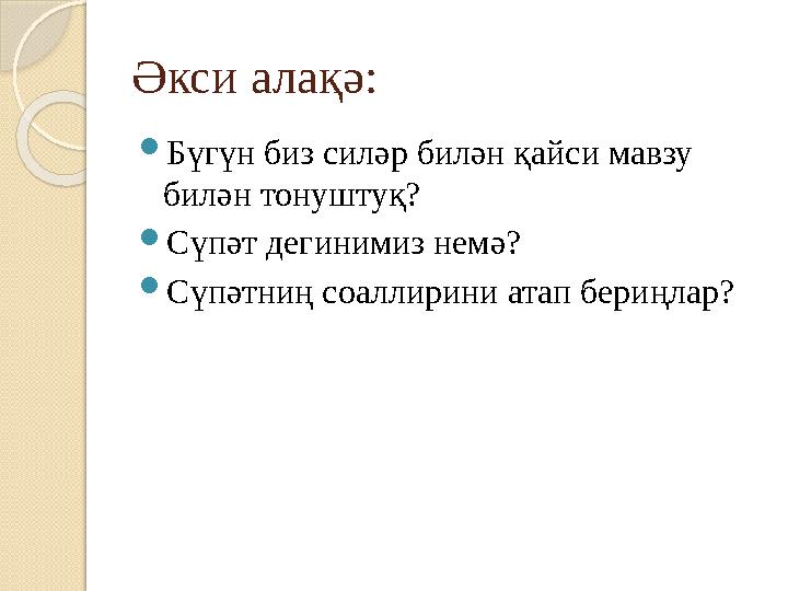 Әкси алақә:  Бүгүн биз силәр билән қайси мавзу билән тонуштуқ?  Сүпәт дегинимиз немә?  Сүпәтниң соаллирини атап бериңлар?
