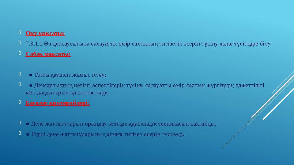  Оқу мақсаты:  7.3.1.1 Ө з денсаулығына салауатты өмір салтының тигізетін әсерін түсіну және түсіндіре білу  Сабақ мақсаты: