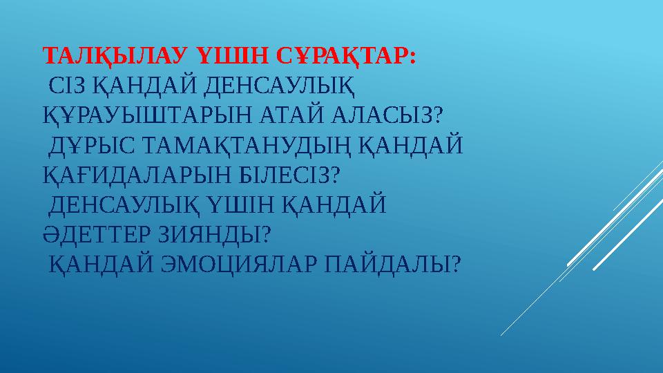 ТАЛҚЫЛАУ ҮШІН СҰРАҚТАР: СІЗ ҚАНДАЙ ДЕНСАУЛЫҚ ҚҰРАУЫШТАРЫН АТАЙ АЛАСЫЗ? ДҰРЫС ТАМАҚТАНУДЫҢ ҚАНДАЙ ҚАҒИДАЛАРЫН БІЛЕСІЗ? ДЕНСА