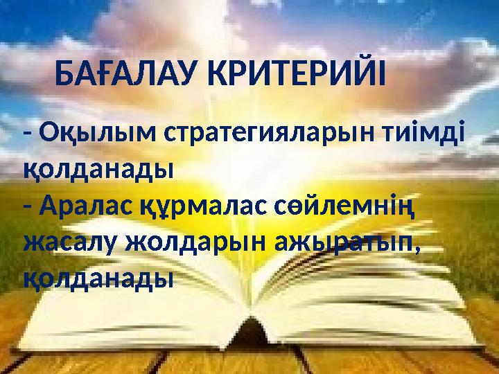 - Оқылым стратегияларын тиімді қолданады - Аралас құрмалас сөйлемнің жасалу жолдарын ажыратып, қолданады БАҒАЛАУ КРИТЕРИЙІ