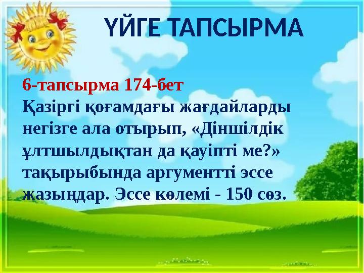 ҮЙГЕ ТАПСЫРМА 6-тапсырма 174-бет Қазіргі қоғамдағы жағдайларды негізге ала отырып, «Діншілдік ұлтшылдықтан да қауіпті ме?»