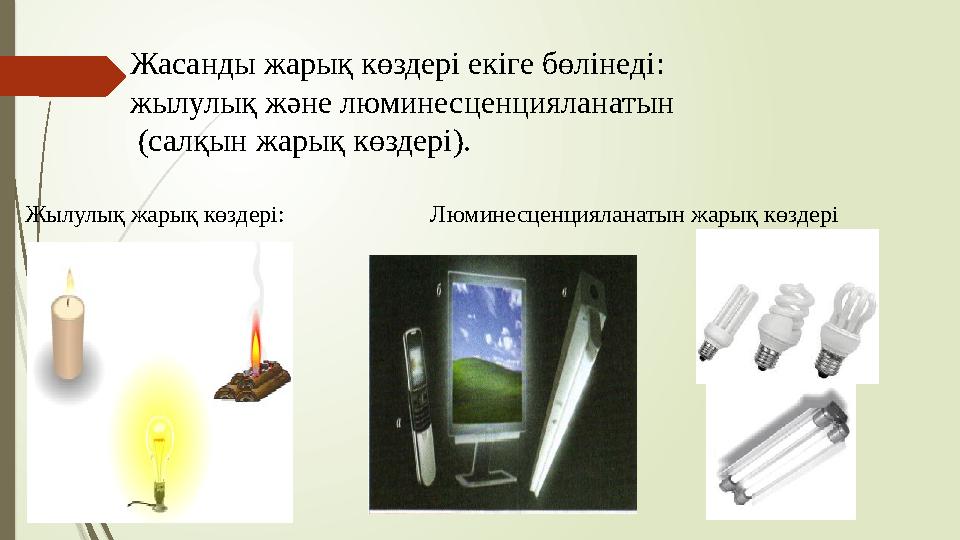 Жасанды жарық көздері екіге бөлінеді : жылулық және люминесценцияланатын ( салқын жарық көздері ). Жылулық жарық көздері: Лю