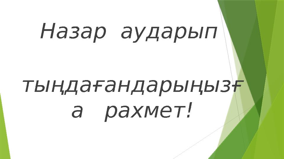 Назар аударып тыңдағандарыңызғ а рахмет!