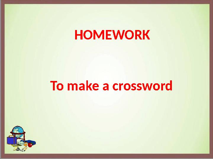 HOMEWORK To make а crossword