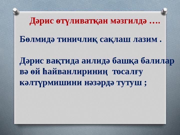 Дәрис өтүливатқан мәзгилдә …. Бөлмидә тиничлиқ сақлаш лазим . Дәрис вақтида аилидә башқа балилар вә өй һайванлириниң тосалғу