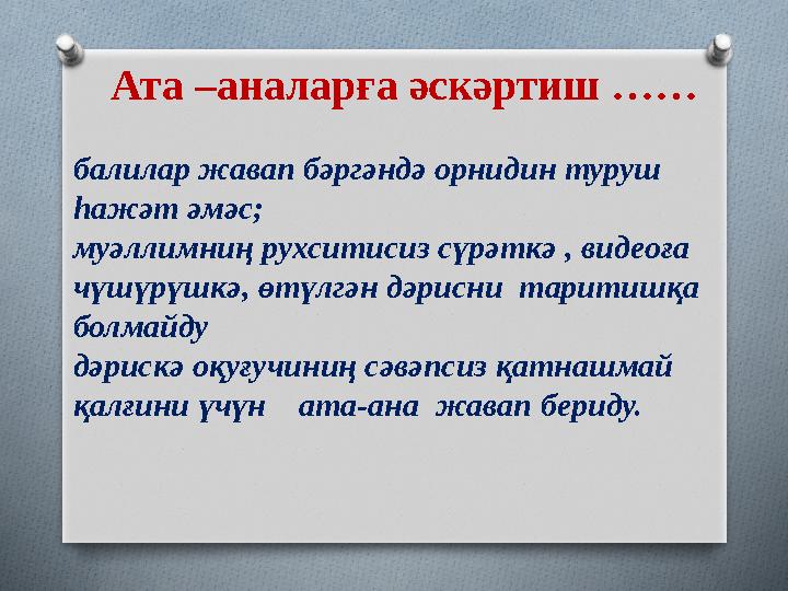 Ата –аналарға әскәртиш …… балилар жавап бәргәндә орнидин туруш һажәт әмәс; муәллимниң рухситисиз сүрәткә , видеоға чүшүрүшкә,