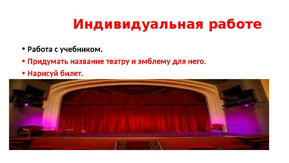 Индивидуальная работе • Работа с учебником. • Придумать название театру и эмблему для него. • Нарисуй билет.