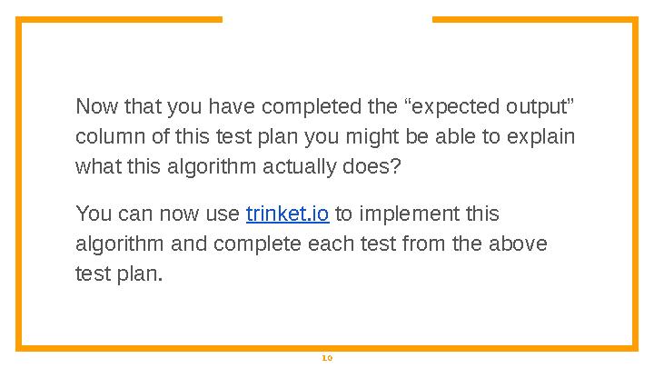 10Now that you have completed the “expected output” column of this test plan you might be able to explain what this algorithm