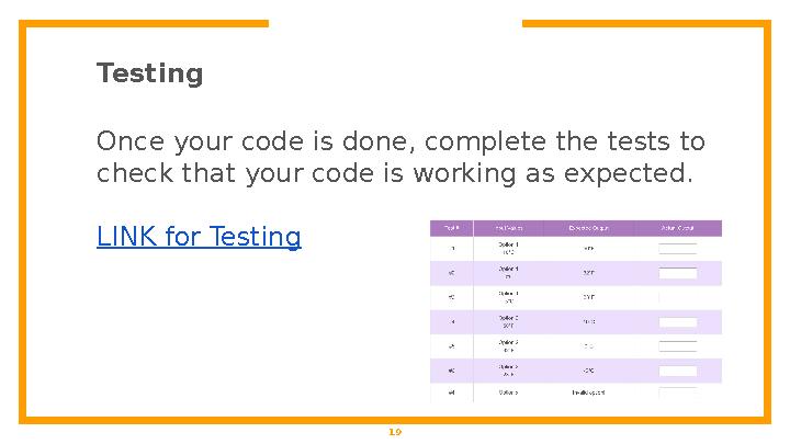 Testing Once your code is done, complete the tests to check that your code is working as expected. LINK for Testing 19