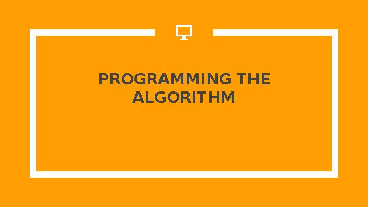 PROGRAMMING THE ALGORITHM