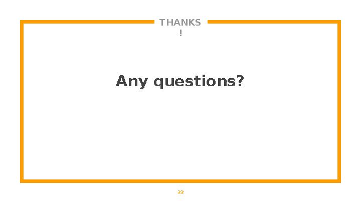 THANKS ! Any questions? 22